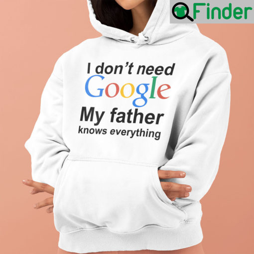 I Dont Need Google My Father Knows Everything Hoodie