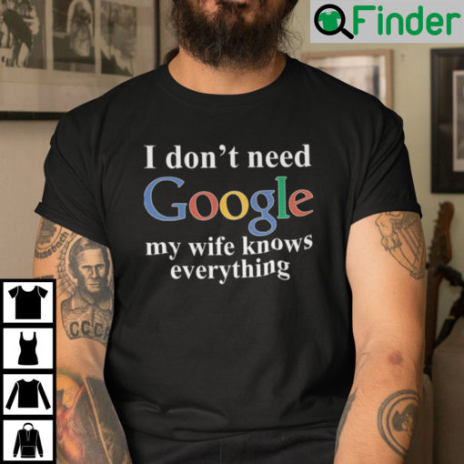 I Dont Need Google My Wife Knows Everything Shirt