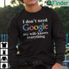 I Dont Need Google My Wife Knows Everything Sweatshirt