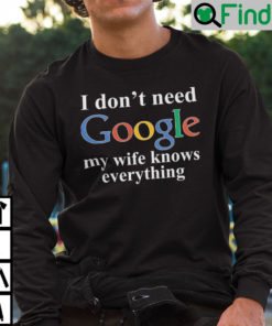 I Dont Need Google My Wife Knows Everything Sweatshirt