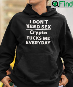 I Dont Need Sex Crypto Fucks Me Everyday Hoodie