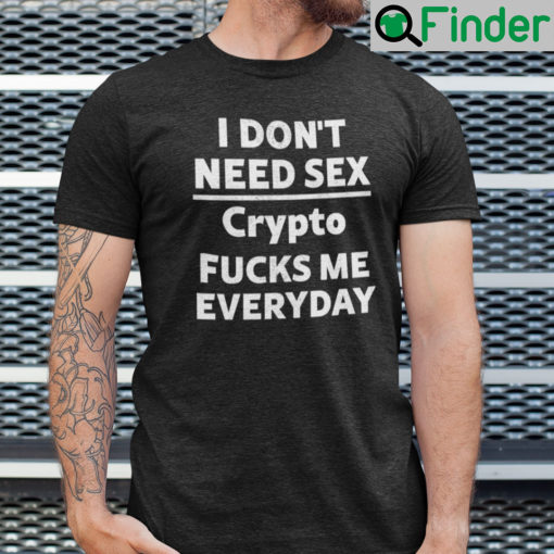 I Dont Need Sex Crypto Fucks Me Everyday Shirt