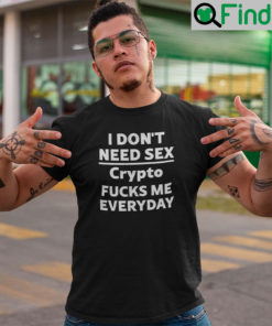 I Dont Need Sex Crypto Fucks Me Everyday T Shirt