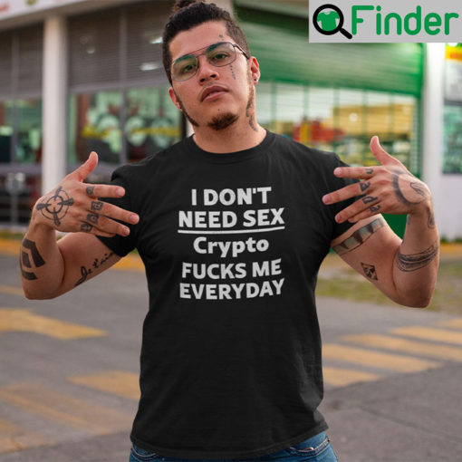 I Dont Need Sex Crypto Fucks Me Everyday T Shirt