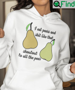 I Eat Pears And Shit Like That Shoutout To All The Pear Hoodie