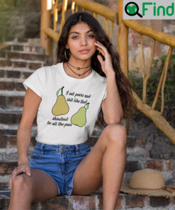 I Eat Pears And Shit Like That Shoutout To All The Pear T Shirt