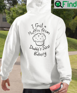 I Got A Muffin From Daddys Sons Bakery Hoodie