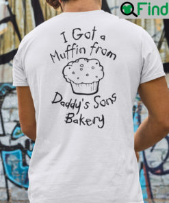 I Got A Muffin From Daddys Sons Bakery Shirt