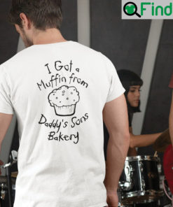 I Got A Muffin From Daddys Sons Bakery T Shirt