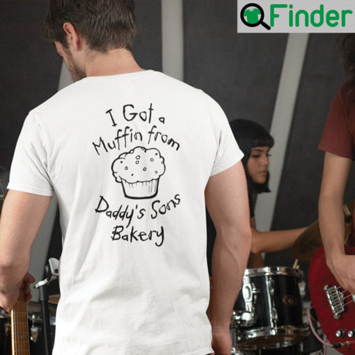 I Got A Muffin From Daddys Sons Bakery T Shirt