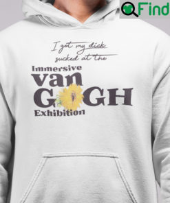 I Got My Dick Sucked At The Immersive Van Gogh Exhibition Hoodie