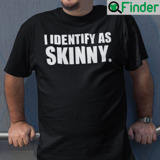 I Identify As Skinny Shirt