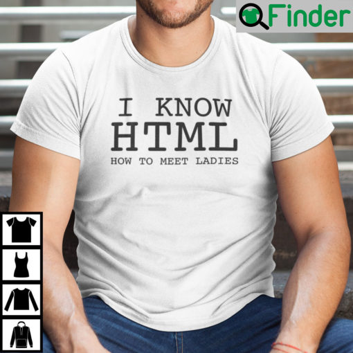 I Know HTML How To Meet Ladies Shirt Funny Coder Shirt HTML Lover