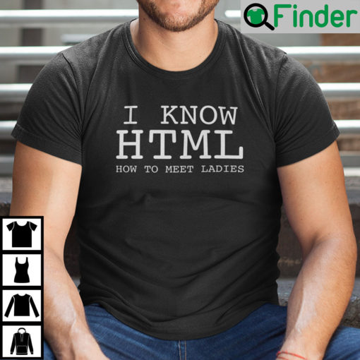 I Know HTML How To Meet Ladies Shirt Funny Coder Tee HTML Lover