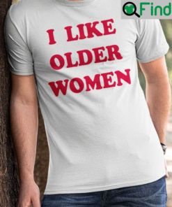 I Like Older Women Shirt