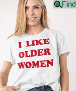 I Like Older Women Shirts