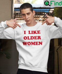 I Like Older Women Sweatshirt