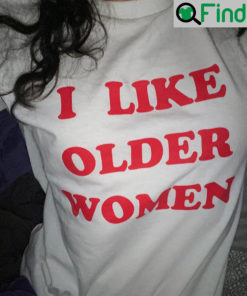 I Like Older Women T Shirt