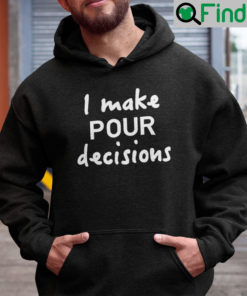 I Make Pour Decisions Hoodie