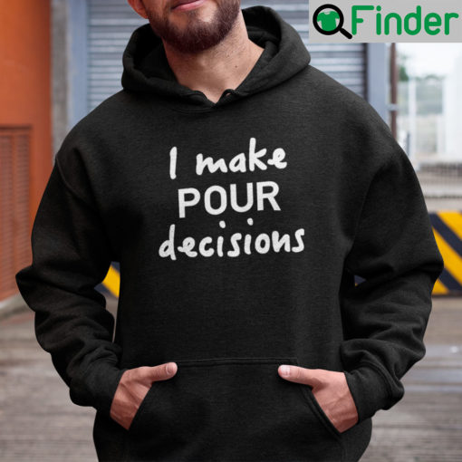 I Make Pour Decisions Hoodie