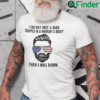 I Too Was Once A Man Trapped In A Womans Body Then I Was Born Unisex Shirt