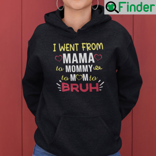 I Went From Mama To Mommy To Mom To Bruh Hoodie