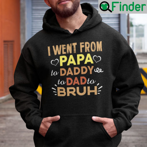 I Went From Papa To Daddy To Dad To Bruh Hoodie