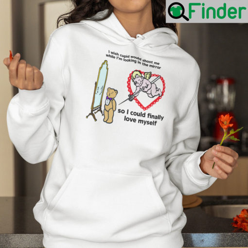 I Wish Cupid Would Shoot Me While Im Looking In The Mirror Hoodie