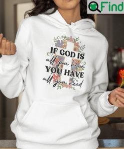 If God Is All You Have You Have All You Need Hoodie