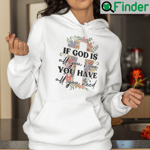 If God Is All You Have You Have All You Need Hoodie