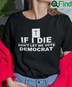 If I Die Dont Let Me Vote Democrat Unisex Shirt