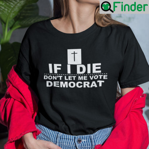 If I Die Dont Let Me Vote Democrat Unisex Shirt