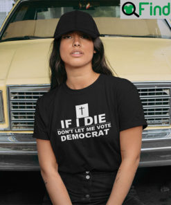 If I Die Dont Let Me Vote Democrat Unisex T shirt