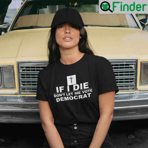 If I Die Dont Let Me Vote Democrat Unisex T shirt