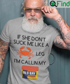 If She Dont Suck Me Like A Crab Leg Im Calling My Old Bay T shirt