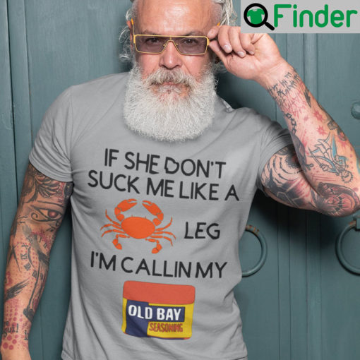 If She Dont Suck Me Like A Crab Leg Im Calling My Old Bay T shirt