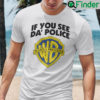 If You See Da Police Warn A Brother Meme Shirt