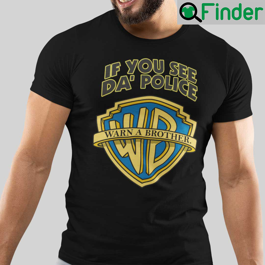 If You See Da Police Warn A Brother Meme Shirt Q Finder Trending Design T Shirt 