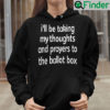 Ill Be Taking My Thoughts And Prayers To The Ballot Box Sweatshirt