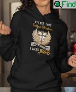 Im Not That Perfect Christian Im The One Who Knows I Need Jesus Hoodie