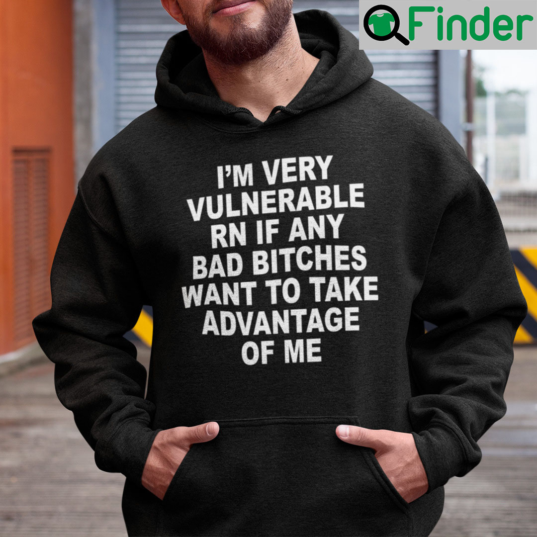 Im Very Vulnerable Rn If Any Bad Witches Want To Take Advantage Of Me Hoodie 1 Im Very Vulnerable Rn If Any Bad Witches Want To Take Advantage Of Me Hoodie 1