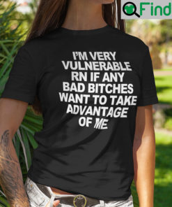 Im Very Vulnerable Rn If Any Bad Witches Want To Take Advantage Of Me Shirt