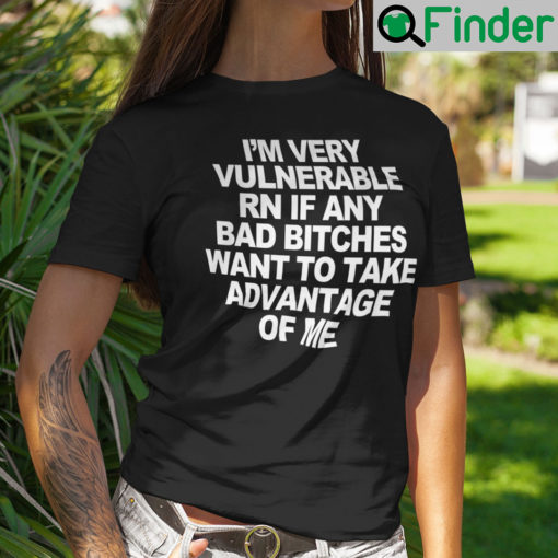 Im Very Vulnerable Rn If Any Bad Witches Want To Take Advantage Of Me Shirt