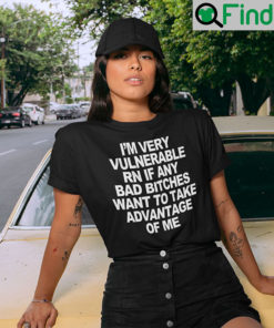 Im Very Vulnerable Rn If Any Bad Witches Want To Take Advantage Of Me T Shirt