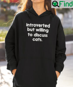 Introverted But Willing To Discuss Cats Hoodie Cat Meme