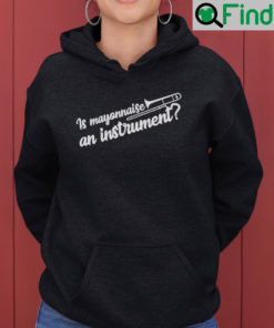 Is Mayonnaise An Instrument Hoodie