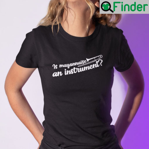 Is Mayonnaise An Instrument Shirt
