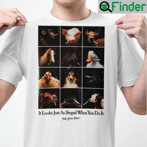 It Looks Just As Stupid When You Do T Shirt