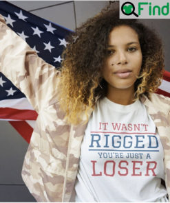 It Wasnt Rigged You Are Just A Loser Unisex T Shirt