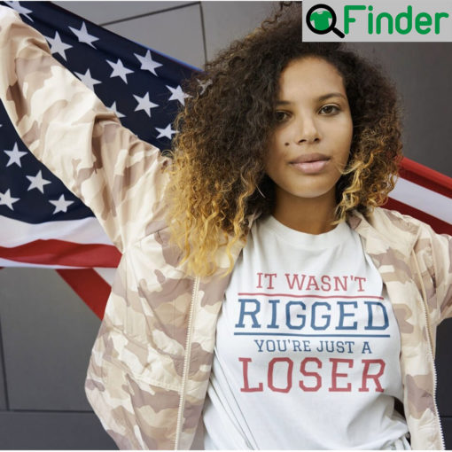 It Wasnt Rigged You Are Just A Loser Unisex T Shirt